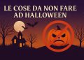 Cosa NON fare la notte di Halloween (secondo la tradizione)