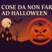 Cosa NON fare la notte di Halloween (secondo la tradizione)